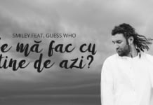 Smiley colaboreaza cu Guess Who pentru piesa si videoclipul “Ce ma fac cu tine de azi?”